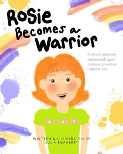 Rosie Becomes a Warrior: A Story to Empower Children with Type 1 Diabetes to Live Their Happiest Lives